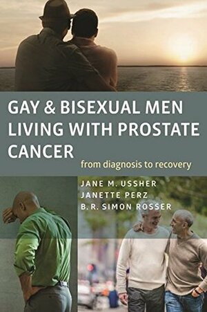Gay and Bisexual Men Living with Prostate Cancer: From Diagnosis to Recovery by B. R. Simon Rosser, Janette Perz, Jane M. Ussher