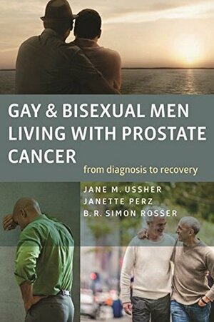 Gay and Bisexual Men Living with Prostate Cancer: From Diagnosis to Recovery by Jane M. Ussher, B. R. Simon Rosser, Janette Perz