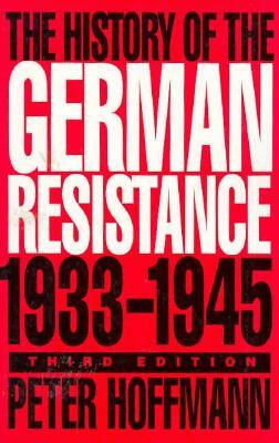The History of the German Resistance, 1933-1945, Third Edition by Peter Hoffmann