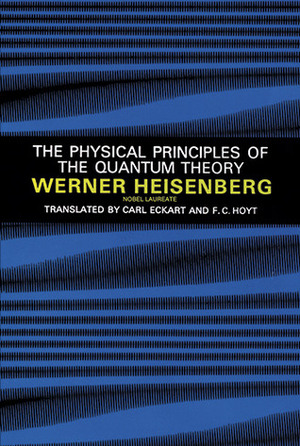 The Physical Principles of the Quantum Theory by Werner Heisenberg, Carl Eckart, F.C. Hoyt