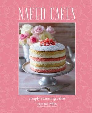 Naked Cakes: Simply Stunning Cakes by Hannah Miles