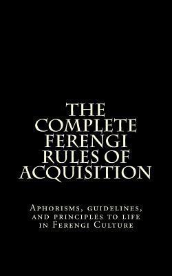The Complete Ferengi Rules of Acquisition: Aphorisms, Guidelines, and Principles to Life in Ferengi Culture by Quark, Ron Wrobel III
