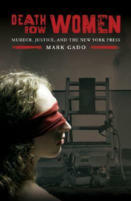Death Row Women: Murder, Justice, and the New York Press by Mark Gado