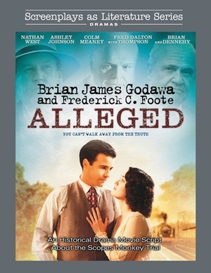 Alleged: An Historical Drama Movie Script About the Scopes Monkey Trial by Frederick C. Foote, Brian James Godawa