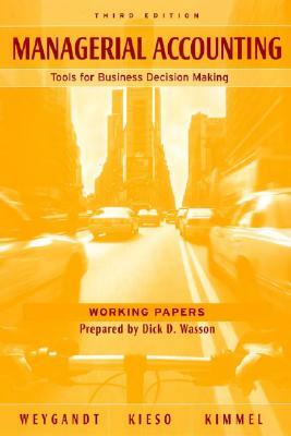 Working Papers to Accompany Managerial Accounting: Tools for Business Decision Making, 3rd Edition by Donald E. Kieso, Paul D. Kimmel, Jerry J. Weygandt