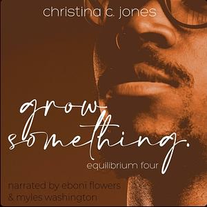 Grow Something by Christina C Jones