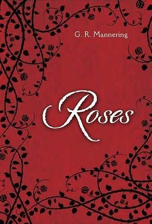 (Roses ) Author: G R Mannering Apr-2014 by G.R. Mannering, G.R. Mannering