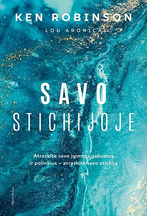 SAVO STICHIJOJE: atraskite savo įgimtus gabumus ir polinkius – atraskite savo stichiją by Ken Robinson, Lou Aronica