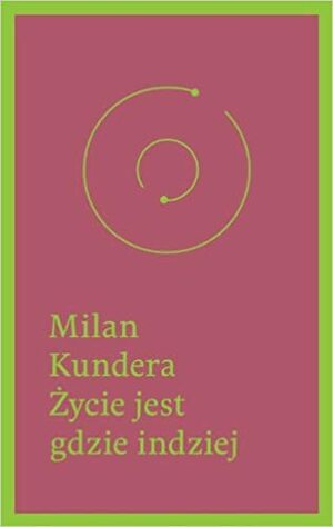 Życie jest gdzie indziej by Milan Kundera