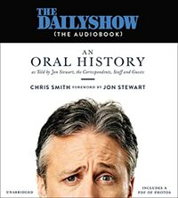 The Daily Show (The Audiobook): An Oral History as Told by Jon Stewart, the Correspondents, Staff and Guests by Jon Stewart, Jay Snyder, Chris Lutkin, Oliver Wyman, Robert Fass, Chris Smith, Kevin T. Collins, Lauren Fortgang