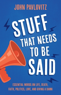 Stuff That Needs to Be Said: Essential Words on Life, Death, Faith ...