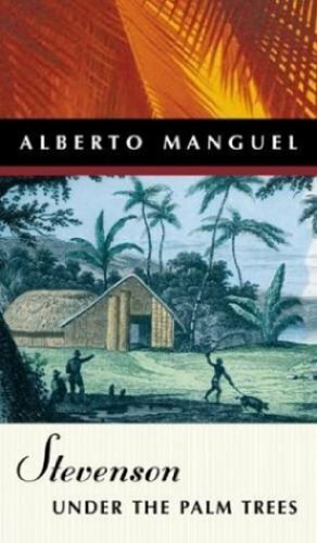 Stevenson Under the Palm Trees: A Novella by Alberto Manguel