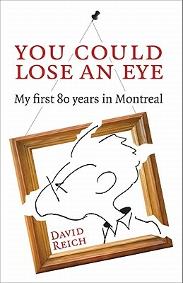 You Could Lose an Eye: My First Eighty Years in Montreal by David Reich
