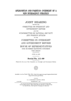 Afghanistan and Pakistan: oversight of a new interagency strategy: joint hearing before the Committee on Oversight and Government Reform and the by Committee on Oversight and Gove (house), United S. Congress, United States House of Representatives