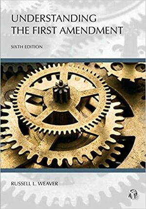 Understanding the First Amendment by Russell L. Weaver