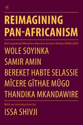 Reimagining Pan-Africanism. Distinguished Mwalimu Nyerere Lecture Series 2009-2013 by Samir Amin, Thandika Mkandawire, Wole Soyinka