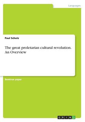 The great proletarian cultural revolution. An Overview by Paul Scholz