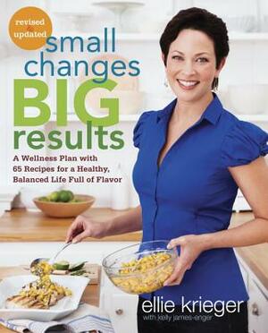 Small Changes, Big Results, Revised and Updated: A Wellness Plan with 65 Recipes for a Healthy, Balanced Life Full of Flavor: A Cookbook by Kelly James-Enger, Ellie Krieger