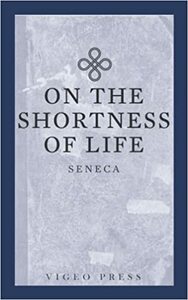 On The Shortness Of Life by Lucius Annaeus Seneca