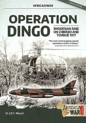 Operation Dingo: The Rhodesian Raid on Chimoio and Tembué 1977 by J. R. T. Wood