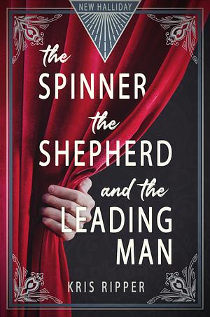 The Spinner, the Shepherd, and the Leading Man by Kris Ripper