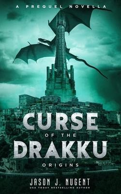 Curse of the Drakku: Origins: A Prequel Novella by Jason J. Nugent