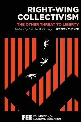 Right-Wing Collectivism: The Other Threat to Liberty by Jeffrey Tucker