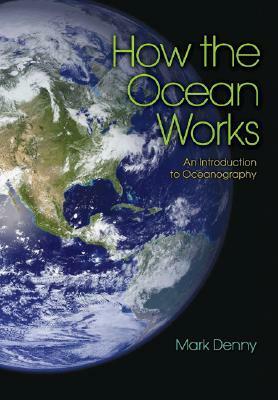 How the Ocean Works: An Introduction to Oceanography by Mark W. Denny