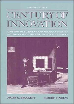 Century of Innovation: A History of European and American Theatre and Drama Since the Late Nineteenth Century by Oscar Gross Brockett