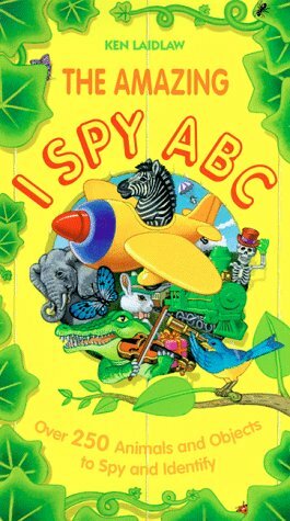 The Amazing I Spy ABC: Over 250 Animals and Objects to Spy and Identify by Ken Laidlaw