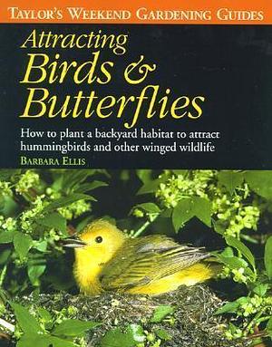 Attracting Birds & Butterflies: How to Plan and Plant a Backyard Habitat by Barbara W. Ellis, Barbara W. Ellis