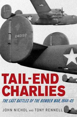 Tail-End Charlies: The Last Battles of the Bomber War, 1944-45 by John Nichol, Tony Rennell