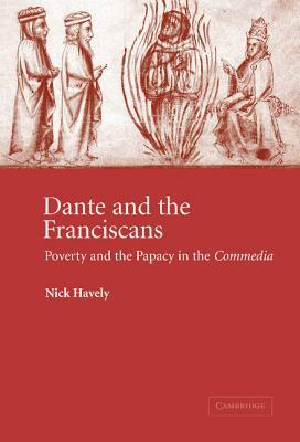 Dante and the Franciscans: Poverty and the Papacy in the 'commedia' by Nick Havely