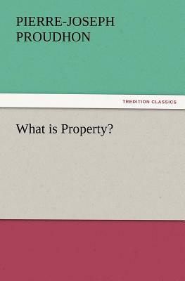 What Is Property? by Pierre-Joseph Proudhon