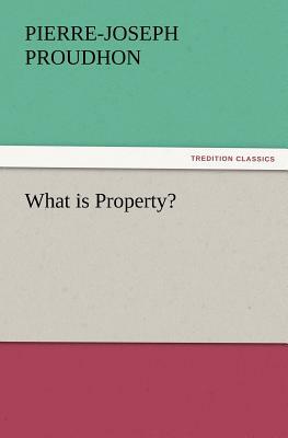 What Is Property? by Pierre-Joseph Proudhon