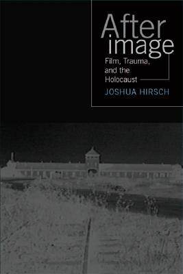 Afterimage: Film, Trauma and the Holocaust by Joshua Hirsch