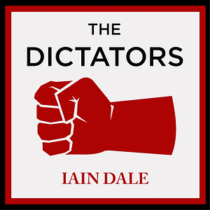 The Dictators: 64 Dictators, 64 Authors, 64 Warnings from History by Iain Dale