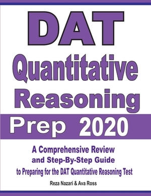 DAT Quantitative Reasoning Prep 2020: A Comprehensive Review and Step-By-Step Guide to Preparing for the DAT Quantitative Reasoning Test by Ava Ross, Reza Nazari
