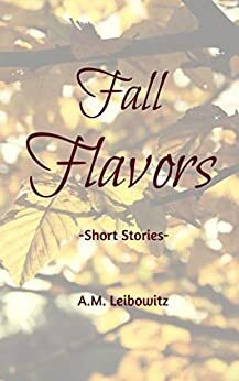 Fall Flavors: Short Stories by A.M. Leibowitz