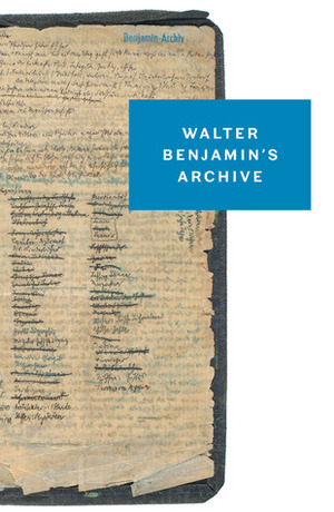 Walter Benjamin's Archive: Images, Texts, Signs by Erdmut Wizisla, Ursula Marx, Michael Schwarz, Walter Benjamin, Gudrun Schwarz
