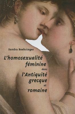 L'Homosexualite Feminine Dans l'Antiquite Grecque Et Romaine by Sandra Boehringer