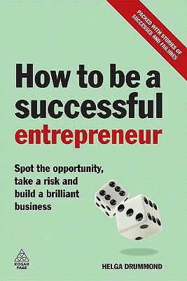 How to Be a Successful Entrepreneur: Spot the Opportunity, Take a Risk and Build a Brilliant Business by Helga Drummond