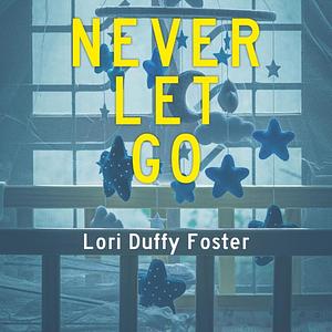 Never Let Go by Lori Duffy Foster