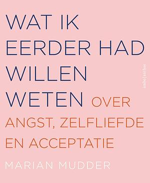 Wat ik eerder had willen weten: Over angst, zelfliefde en acceptatie by Marian Mudder