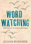 Wordwatching: Field Notes from an Amateur Philologist by Julian Burnside