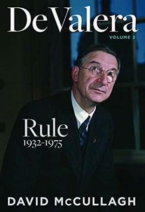 De Valera: Rule: 1932–1975 by David McCullagh