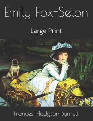 Emily Fox-Seton: Large Print by Frances Hodgson Burnett