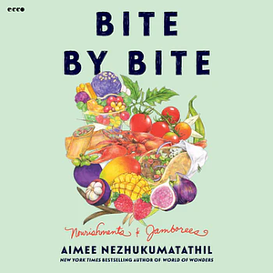 Bite by Bite: Nourishments and Jamborees by Aimee Nezhukumatathil