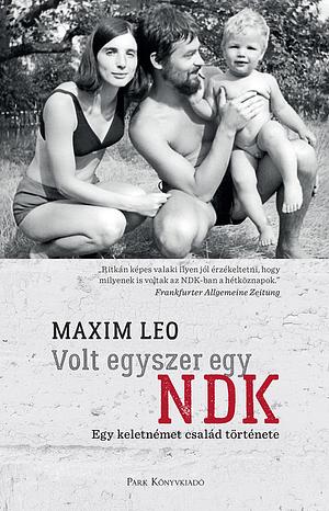 Volt egyszer egy NDK: Egy keletnémet család története by Leo Maxim