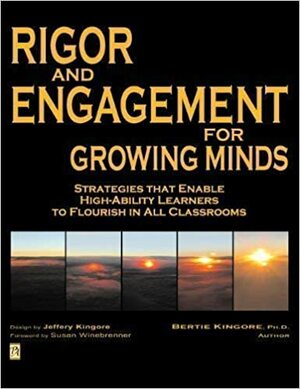 Rigor and Engagement for Growing Minds: Strategies that Enable High-Ability Learners to Flourish in All Classrooms by Bertie Kingore